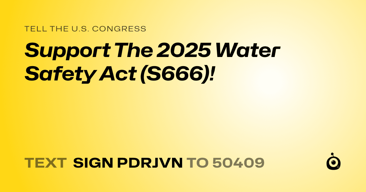 A shareable card that reads "tell the U.S. Congress: Support The 2025 Water Safety Act (S666)!" followed by "text sign PDRJVN to 50409"