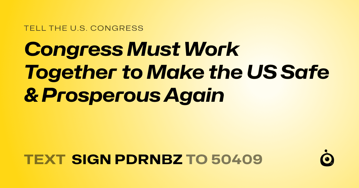 A shareable card that reads "tell the U.S. Congress: Congress Must Work Together to Make the US Safe & Prosperous Again" followed by "text sign PDRNBZ to 50409"