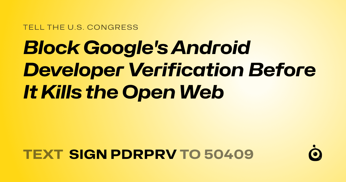 A shareable card that reads "tell the U.S. Congress: Block Google's Android Developer Verification Before It Kills the Open Web" followed by "text sign PDRPRV to 50409"