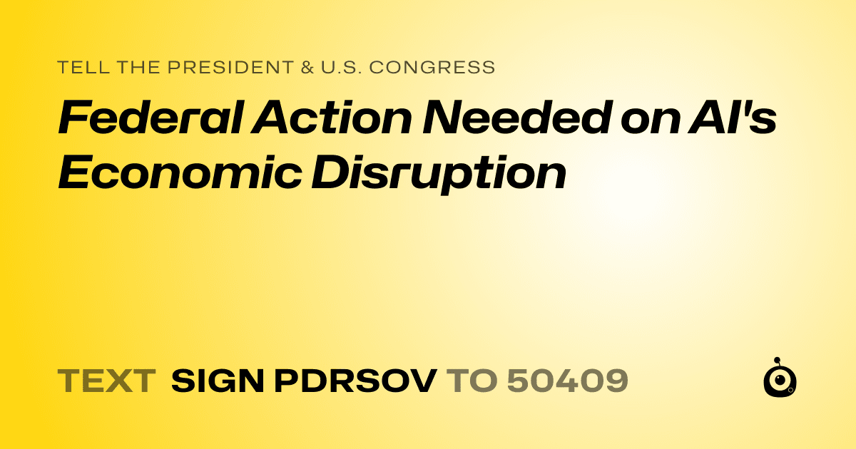 A shareable card that reads "tell the President & U.S. Congress: Federal Action Needed on AI's Economic Disruption" followed by "text sign PDRSOV to 50409"