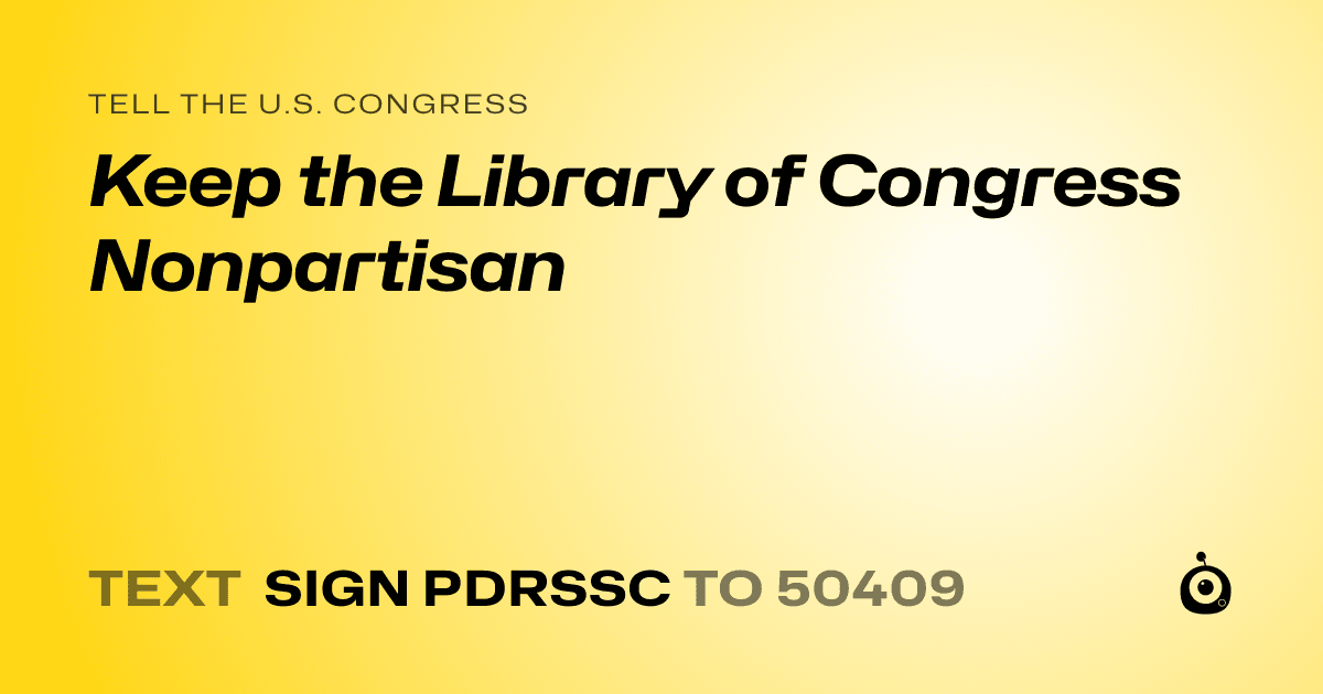 A shareable card that reads "tell the U.S. Congress: Keep the Library of Congress Nonpartisan" followed by "text sign PDRSSC to 50409"