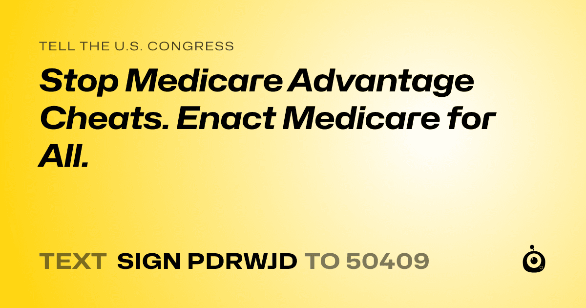 A shareable card that reads "tell the U.S. Congress: Stop Medicare Advantage Cheats. Enact Medicare for All." followed by "text sign PDRWJD to 50409"