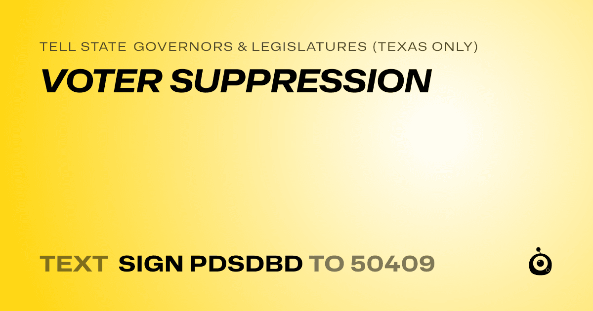 A shareable card that reads "tell State Governors & Legislatures (Texas only): VOTER SUPPRESSION" followed by "text sign PDSDBD to 50409"
