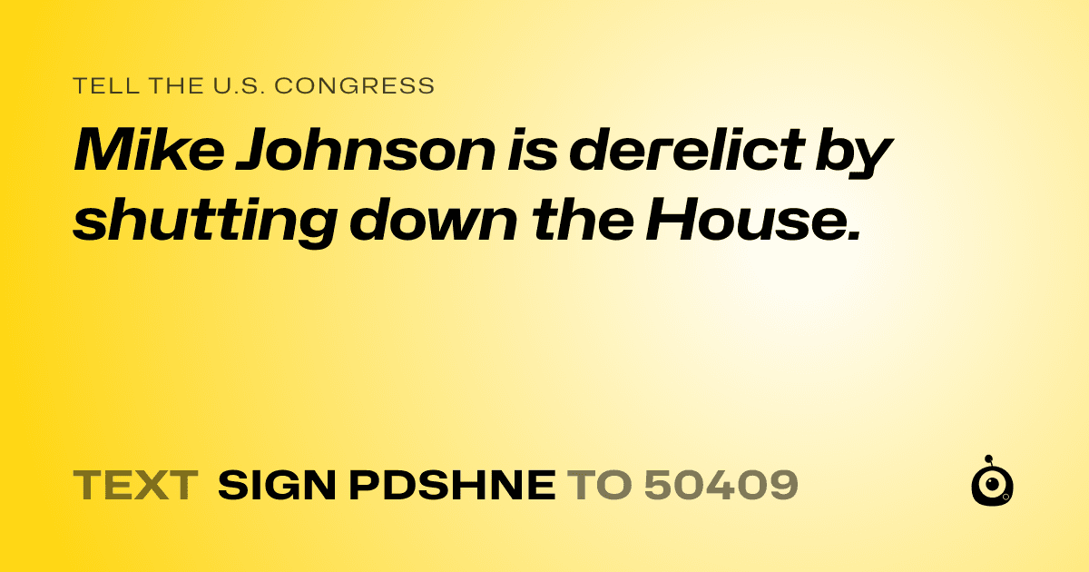 A shareable card that reads "tell the U.S. Congress: Mike Johnson is derelict by shutting down the House." followed by "text sign PDSHNE to 50409"