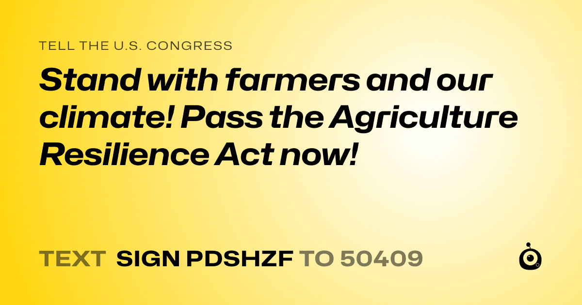 A shareable card that reads "tell the U.S. Congress: Stand with farmers and our climate! Pass the Agriculture Resilience Act now!" followed by "text sign PDSHZF to 50409"