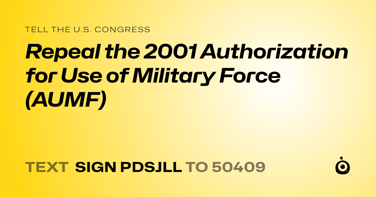 A shareable card that reads "tell the U.S. Congress: Repeal the 2001 Authorization for Use of Military Force (AUMF)" followed by "text sign PDSJLL to 50409"