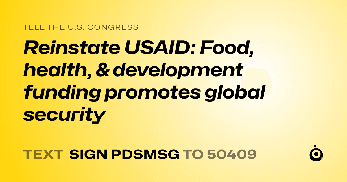 A shareable card that reads "tell the U.S. Congress: Reinstate USAID: Food, health, & development funding promotes global security" followed by "text sign PDSMSG to 50409"