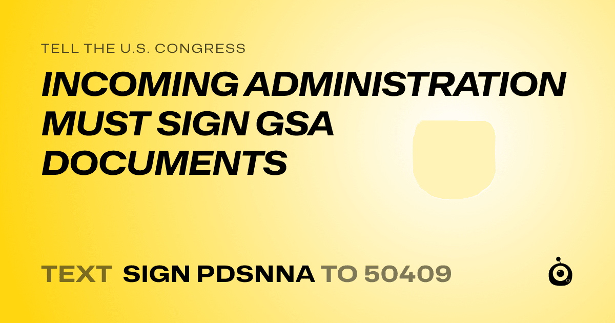 A shareable card that reads "tell the U.S. Congress: INCOMING ADMINISTRATION MUST SIGN GSA DOCUMENTS" followed by "text sign PDSNNA to 50409"