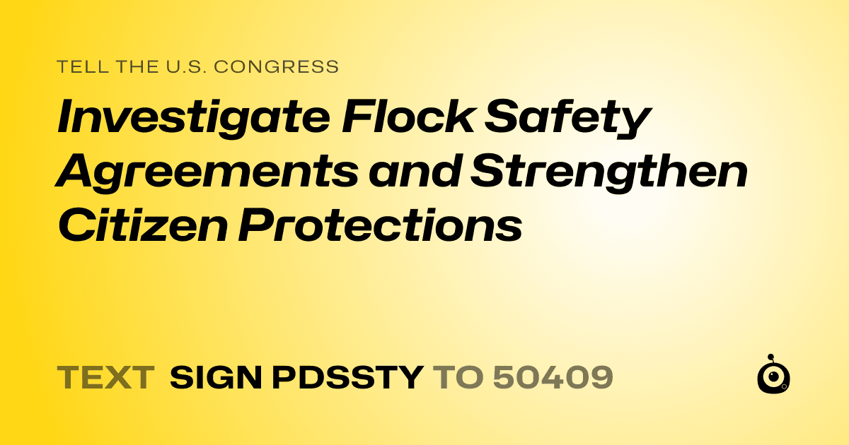 A shareable card that reads "tell the U.S. Congress: Investigate Flock Safety Agreements and Strengthen Citizen Protections" followed by "text sign PDSSTY to 50409"