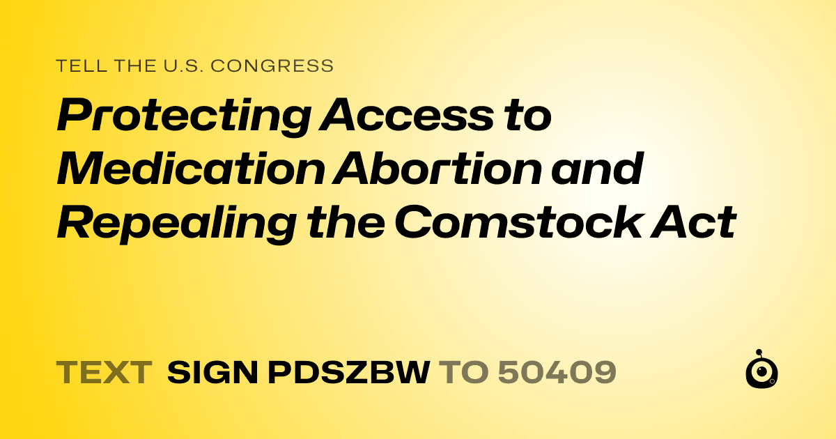 A shareable card that reads "tell the U.S. Congress: Protecting Access to Medication Abortion and Repealing the Comstock Act" followed by "text sign PDSZBW to 50409"