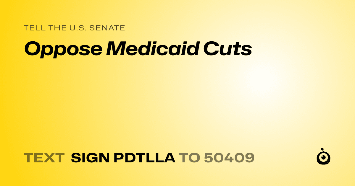 A shareable card that reads "tell the U.S. Senate: Oppose Medicaid Cuts" followed by "text sign PDTLLA to 50409"