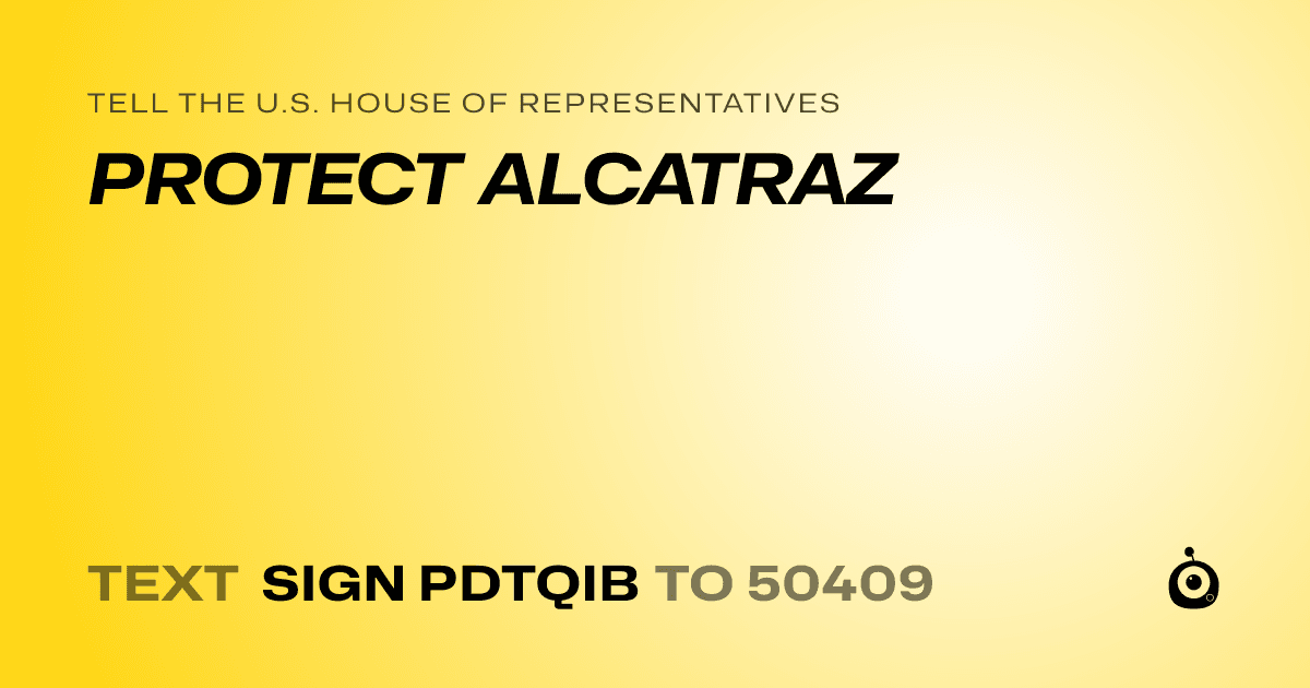 A shareable card that reads "tell the U.S. House of Representatives: PROTECT ALCATRAZ" followed by "text sign PDTQIB to 50409"