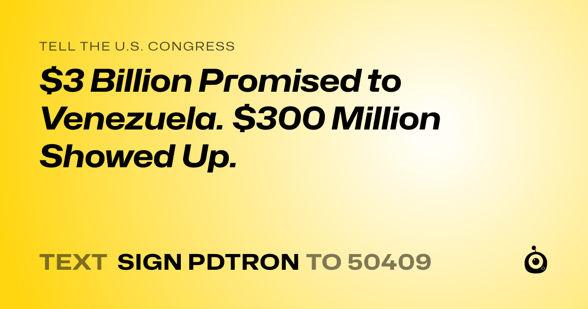 A shareable card that reads "tell the U.S. Congress: $3 Billion Promised to Venezuela. $300 Million Showed Up." followed by "text sign PDTRON to 50409"