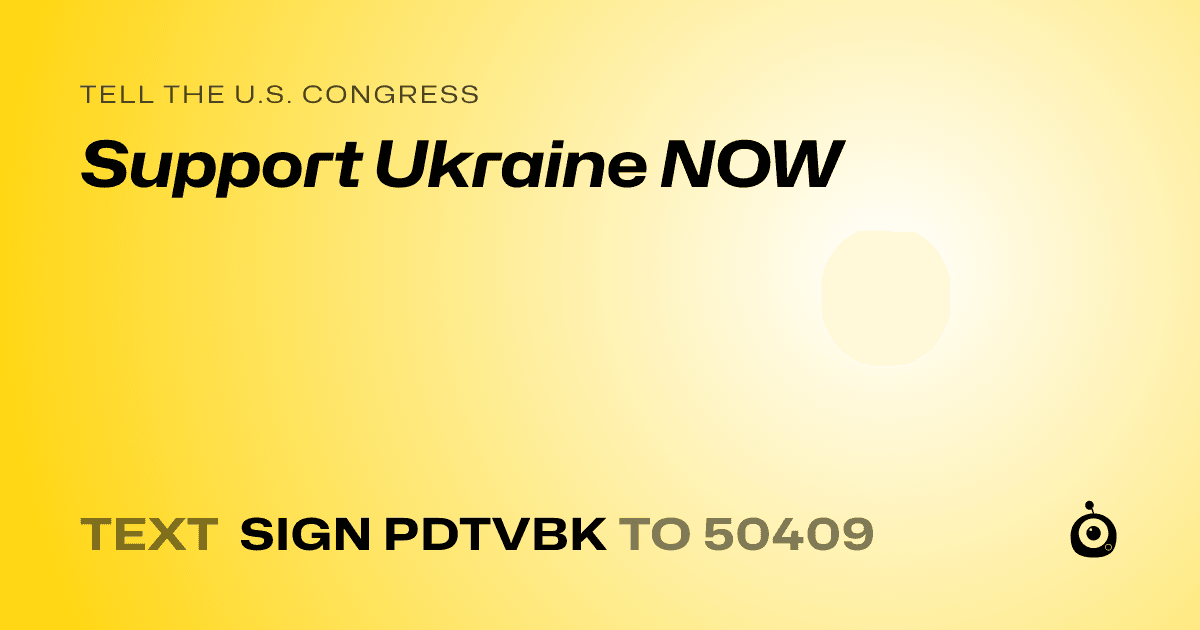 A shareable card that reads "tell the U.S. Congress: Support Ukraine NOW" followed by "text sign PDTVBK to 50409"