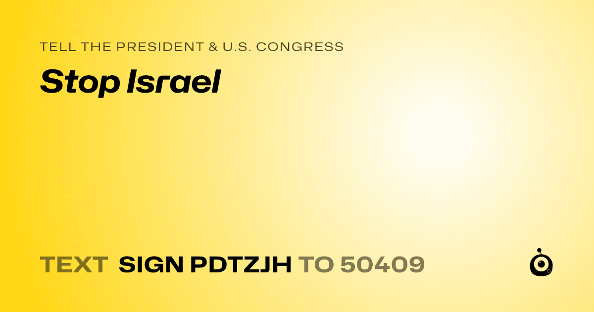 A shareable card that reads "tell the President & U.S. Congress: Stop Israel" followed by "text sign PDTZJH to 50409"