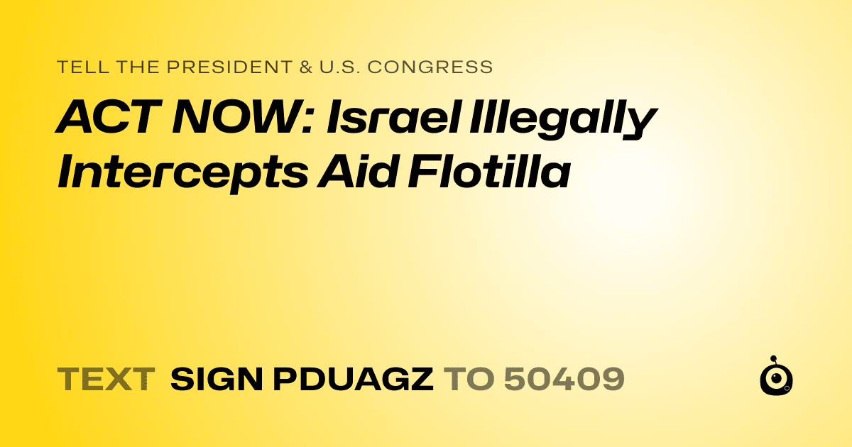 A shareable card that reads "tell the President & U.S. Congress: ACT NOW: Israel Illegally Intercepts Aid Flotilla" followed by "text sign PDUAGZ to 50409"