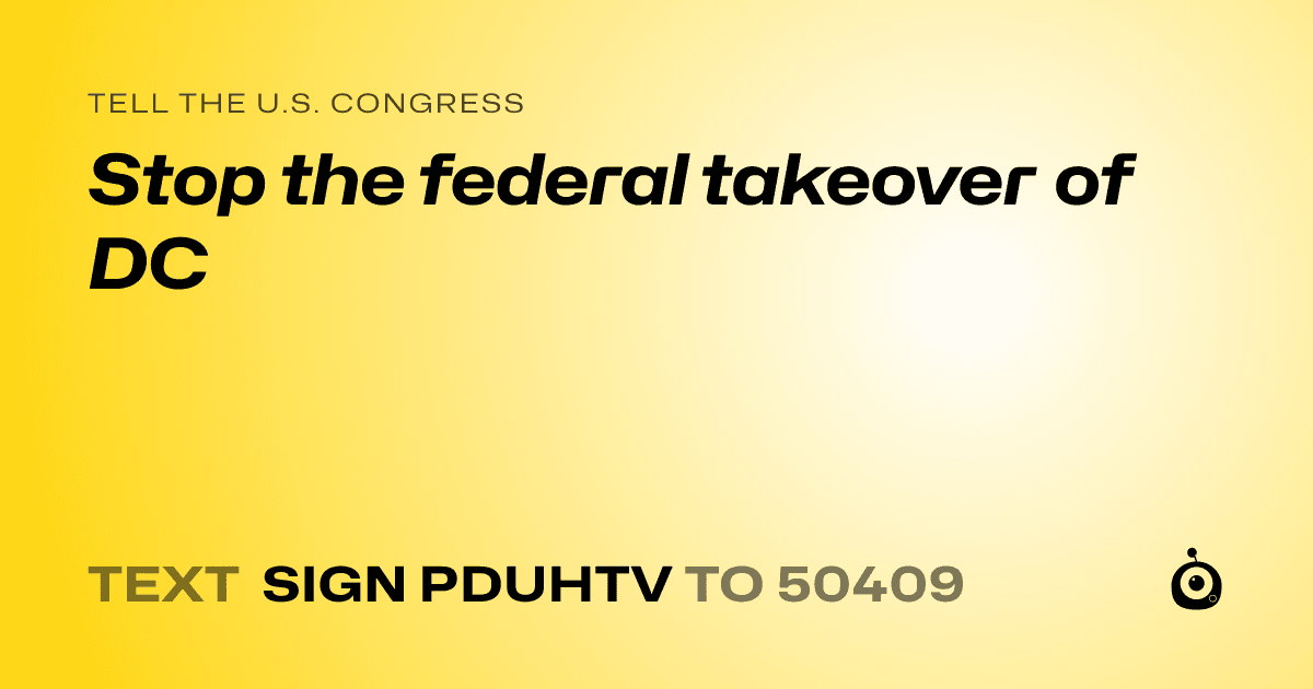 A shareable card that reads "tell the U.S. Congress: Stop the federal takeover of DC" followed by "text sign PDUHTV to 50409"
