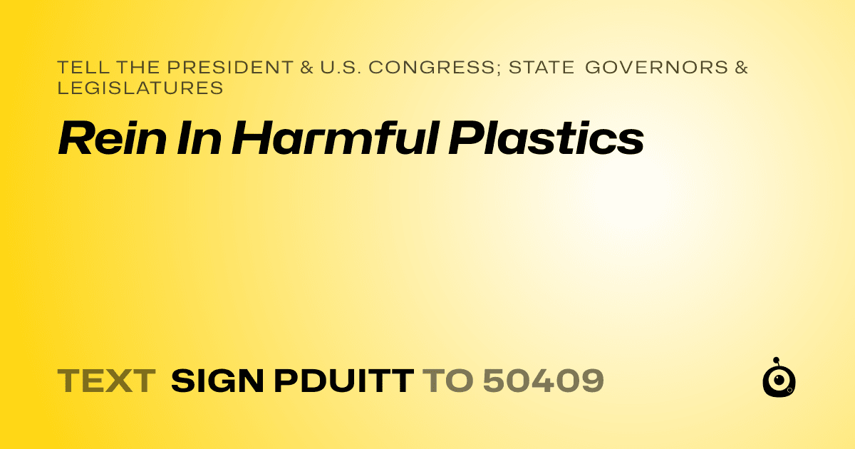 A shareable card that reads "tell the President & U.S. Congress; State Governors & Legislatures: Rein In Harmful Plastics" followed by "text sign PDUITT to 50409"