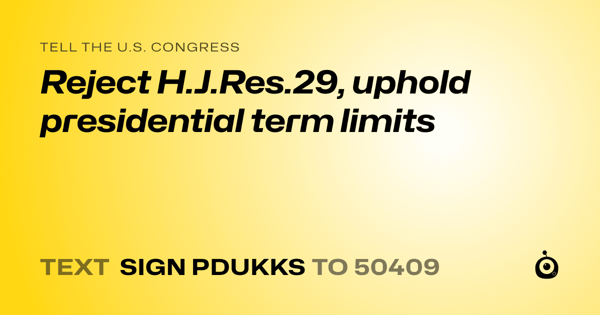A shareable card that reads "tell the U.S. Congress: Reject H.J.Res.29, uphold presidential term limits" followed by "text sign PDUKKS to 50409"