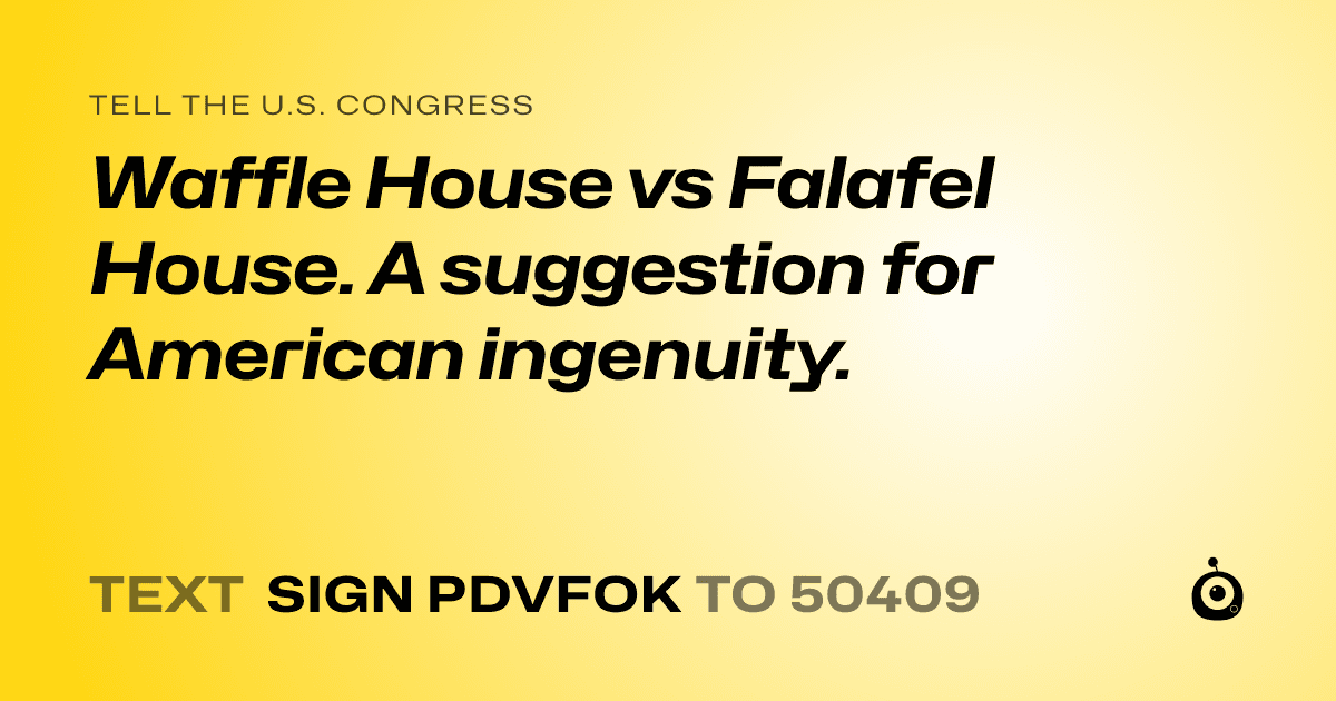 A shareable card that reads "tell the U.S. Congress: Waffle House vs Falafel House. A suggestion for American ingenuity." followed by "text sign PDVFOK to 50409"