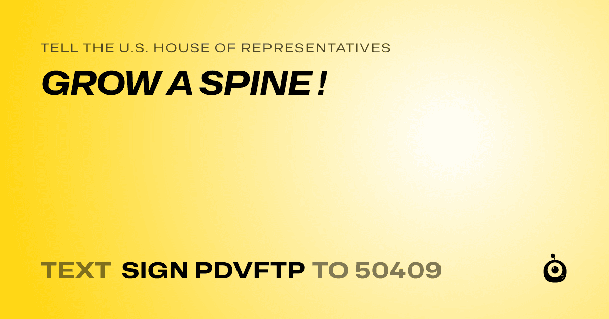 A shareable card that reads "tell the U.S. House of Representatives: GROW A SPINE !" followed by "text sign PDVFTP to 50409"