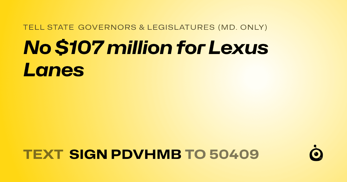 A shareable card that reads "tell State Governors & Legislatures (Md. only): No $107 million for Lexus Lanes" followed by "text sign PDVHMB to 50409"