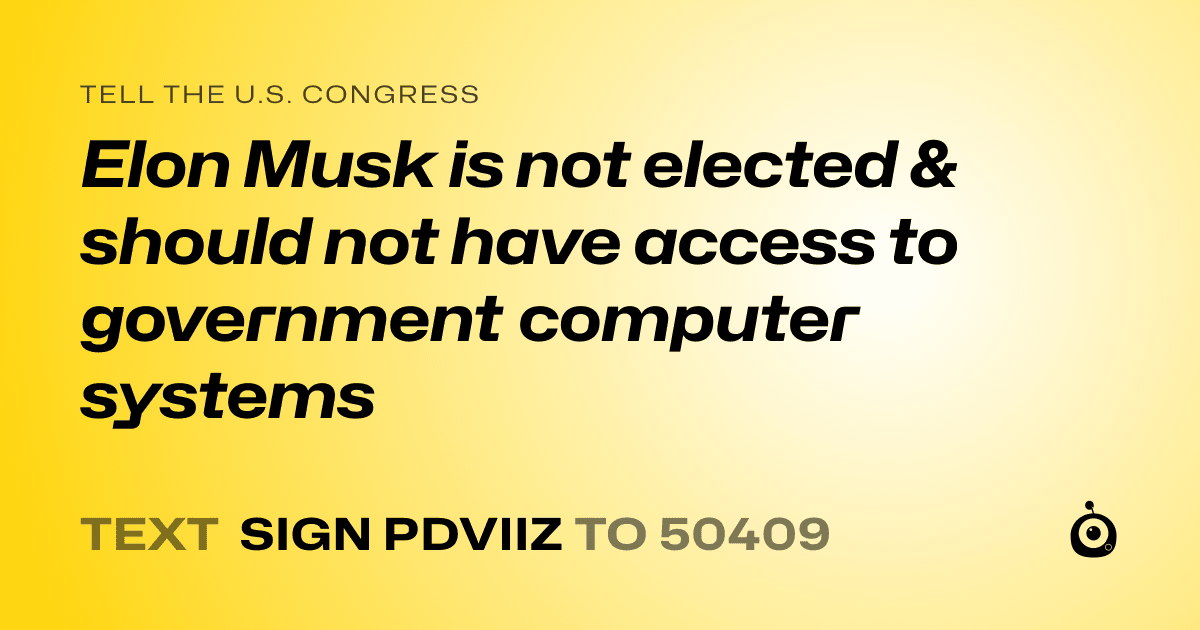 A shareable card that reads "tell the U.S. Congress: Elon Musk is not elected & should not have access to government computer systems" followed by "text sign PDVIIZ to 50409"