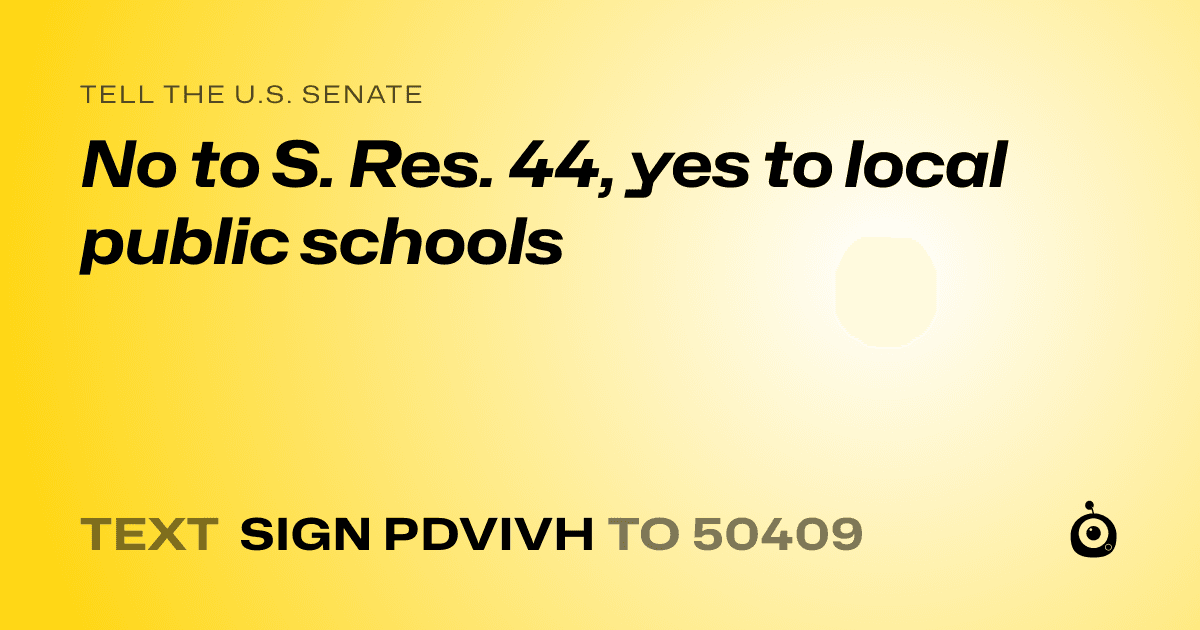 A shareable card that reads "tell the U.S. Senate: No to S. Res. 44, yes to local public schools" followed by "text sign PDVIVH to 50409"