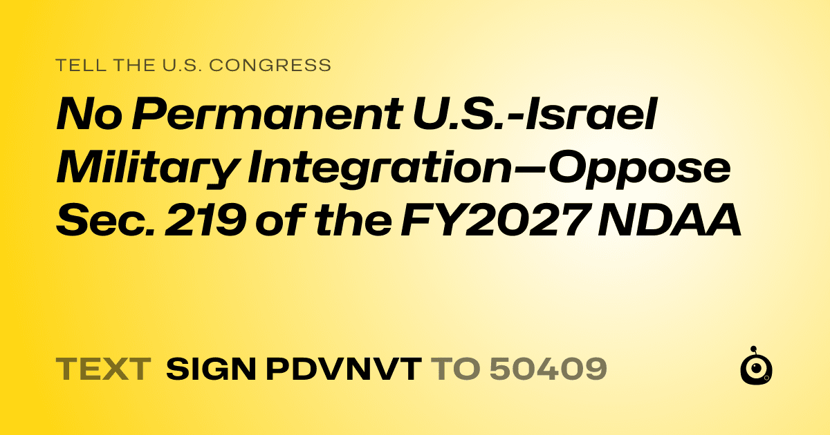 A shareable card that reads "tell the U.S. Congress: No Permanent U.S.-Israel Military Integration—Oppose Sec. 219 of the FY2027 NDAA" followed by "text sign PDVNVT to 50409"