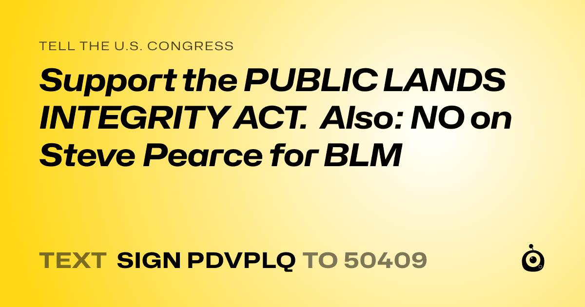 A shareable card that reads "tell the U.S. Congress: Support the PUBLIC LANDS INTEGRITY ACT. Also: NO on Steve Pearce for BLM" followed by "text sign PDVPLQ to 50409"