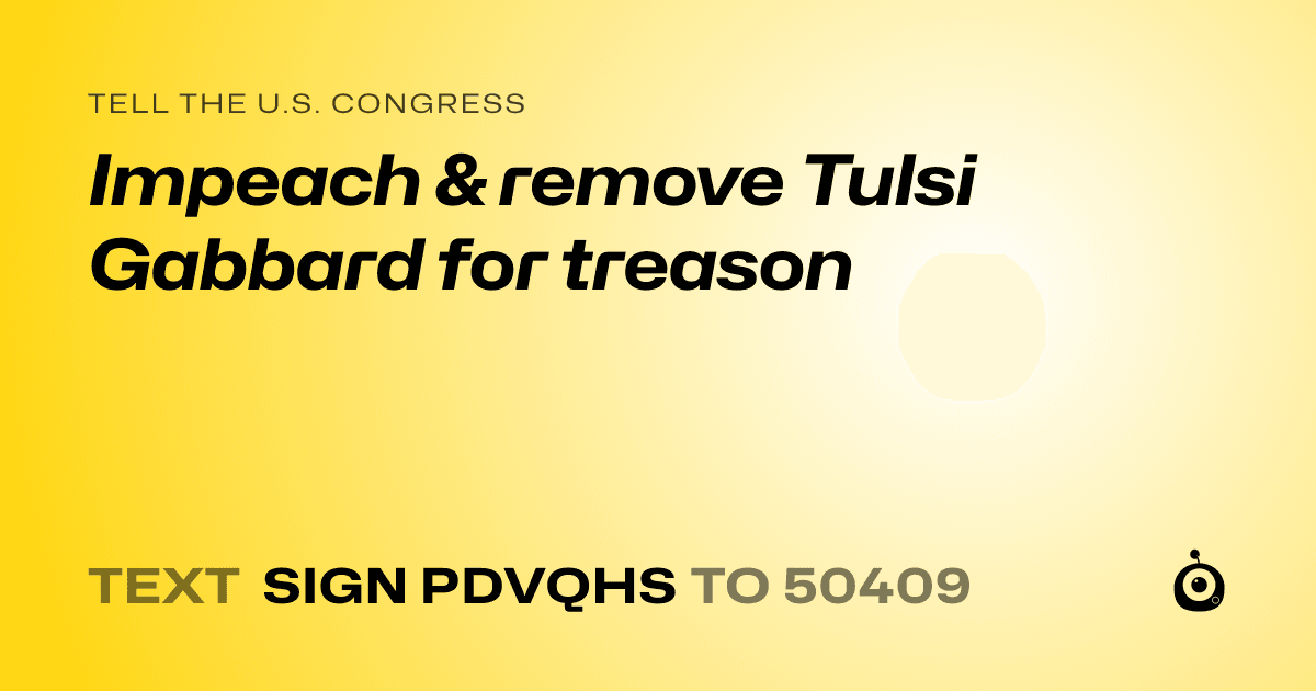 A shareable card that reads "tell the U.S. Congress: Impeach & remove Tulsi Gabbard for treason" followed by "text sign PDVQHS to 50409"