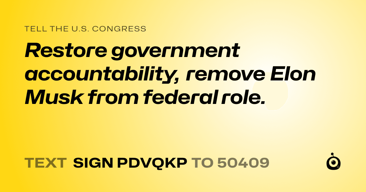 A shareable card that reads "tell the U.S. Congress: Restore government accountability, remove Elon Musk from federal role." followed by "text sign PDVQKP to 50409"