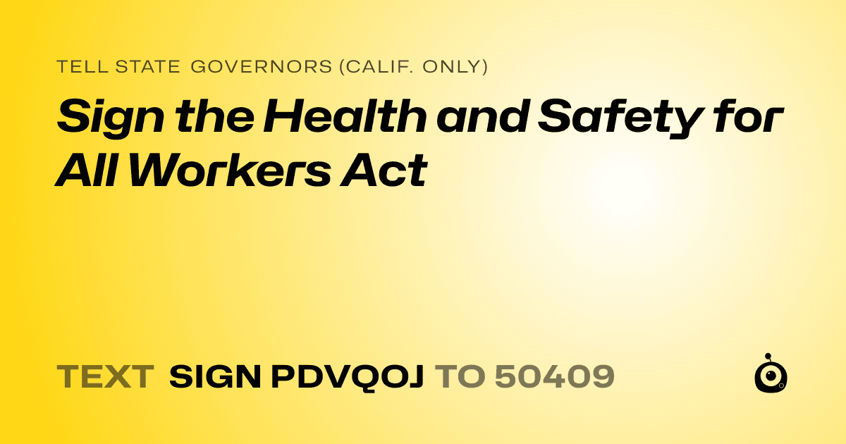 A shareable card that reads "tell State Governors (Calif. only): Sign the Health and Safety for All Workers Act" followed by "text sign PDVQOJ to 50409"