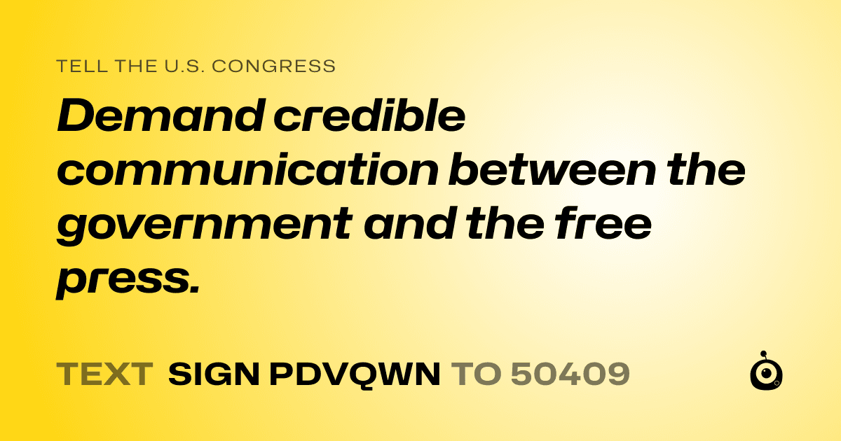 A shareable card that reads "tell the U.S. Congress: Demand credible communication between the government and the free press." followed by "text sign PDVQWN to 50409"