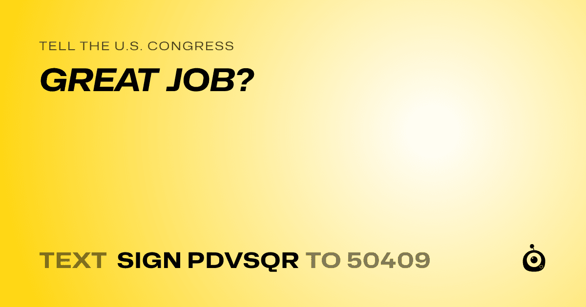 A shareable card that reads "tell the U.S. Congress: GREAT JOB?" followed by "text sign PDVSQR to 50409"