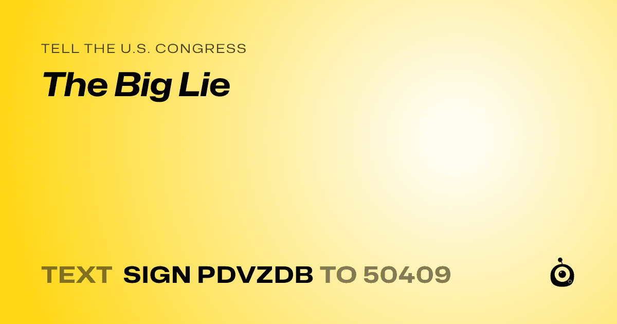 A shareable card that reads "tell the U.S. Congress: The Big Lie" followed by "text sign PDVZDB to 50409"