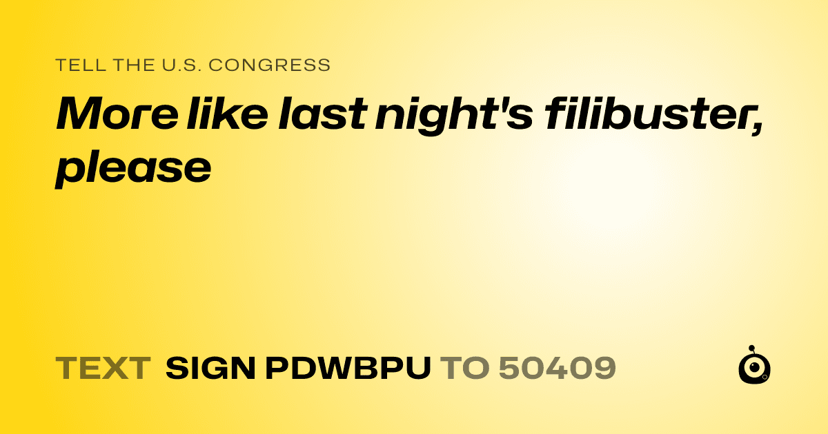 A shareable card that reads "tell the U.S. Congress: More like last night's filibuster, please" followed by "text sign PDWBPU to 50409"