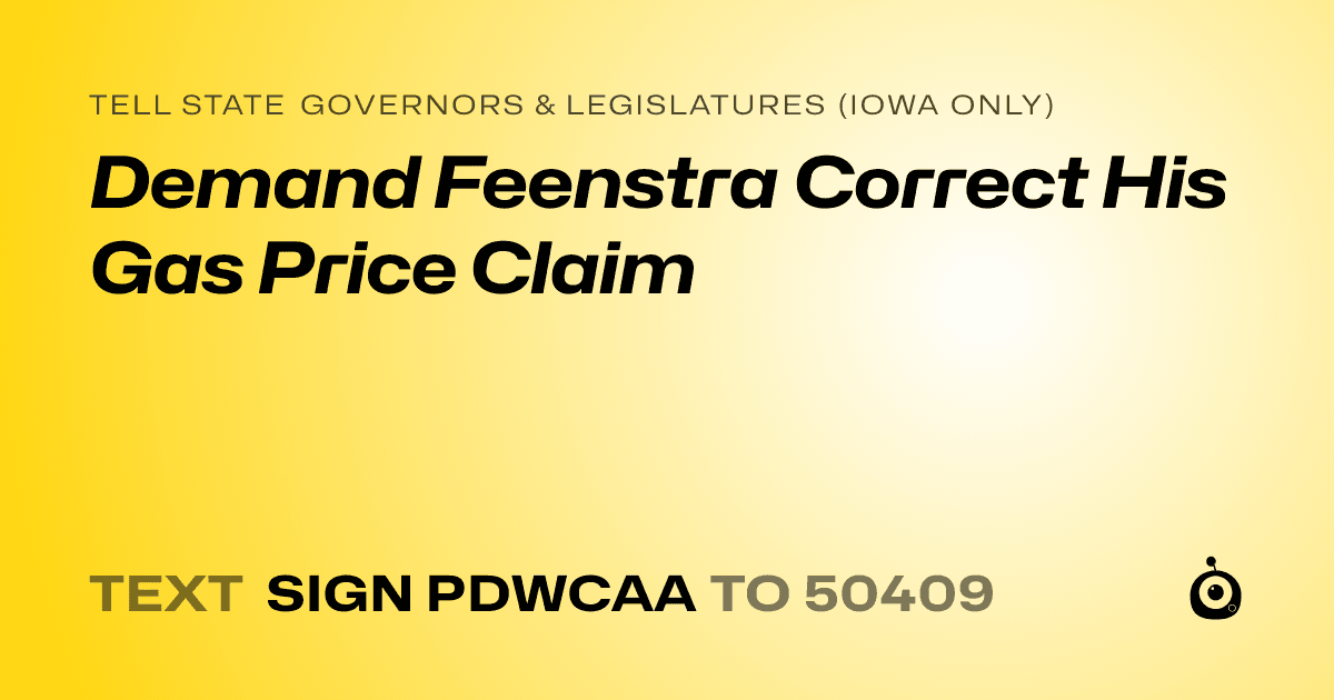 A shareable card that reads "tell State Governors & Legislatures (Iowa only): Demand Feenstra Correct His Gas Price Claim" followed by "text sign PDWCAA to 50409"