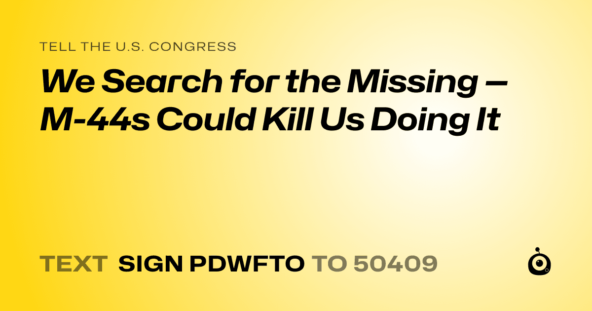 A shareable card that reads "tell the U.S. Congress: We Search for the Missing — M-44s Could Kill Us Doing It" followed by "text sign PDWFTO to 50409"