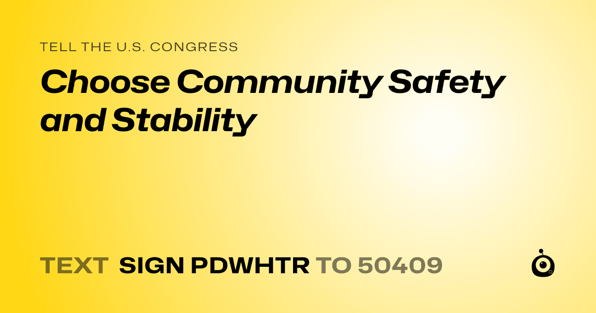 A shareable card that reads "tell the U.S. Congress: Choose Community Safety and Stability" followed by "text sign PDWHTR to 50409"