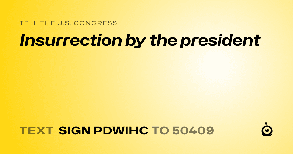 A shareable card that reads "tell the U.S. Congress: Insurrection by the president" followed by "text sign PDWIHC to 50409"