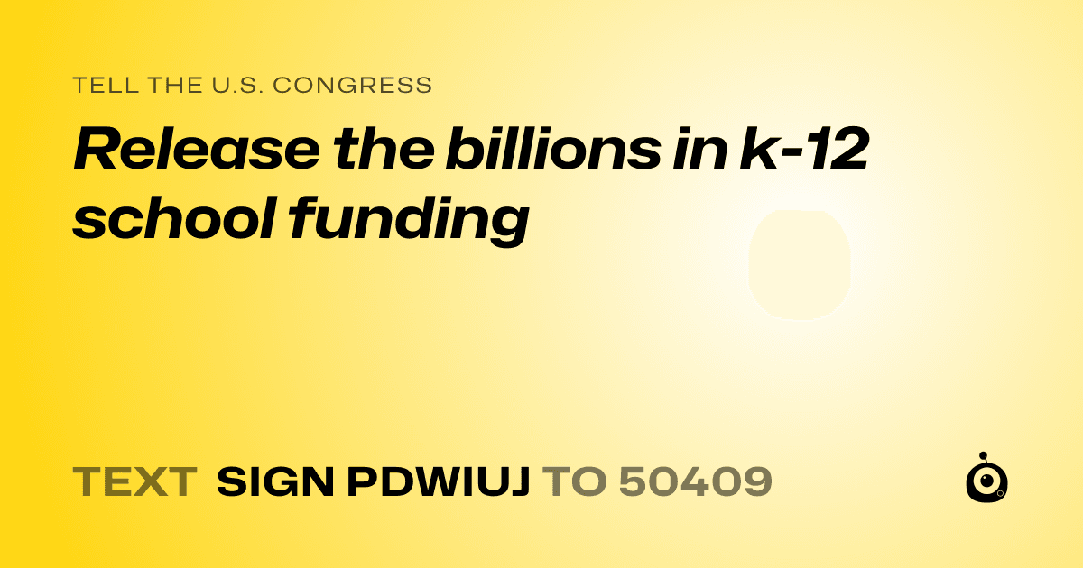 A shareable card that reads "tell the U.S. Congress: Release the billions in k-12 school funding" followed by "text sign PDWIUJ to 50409"