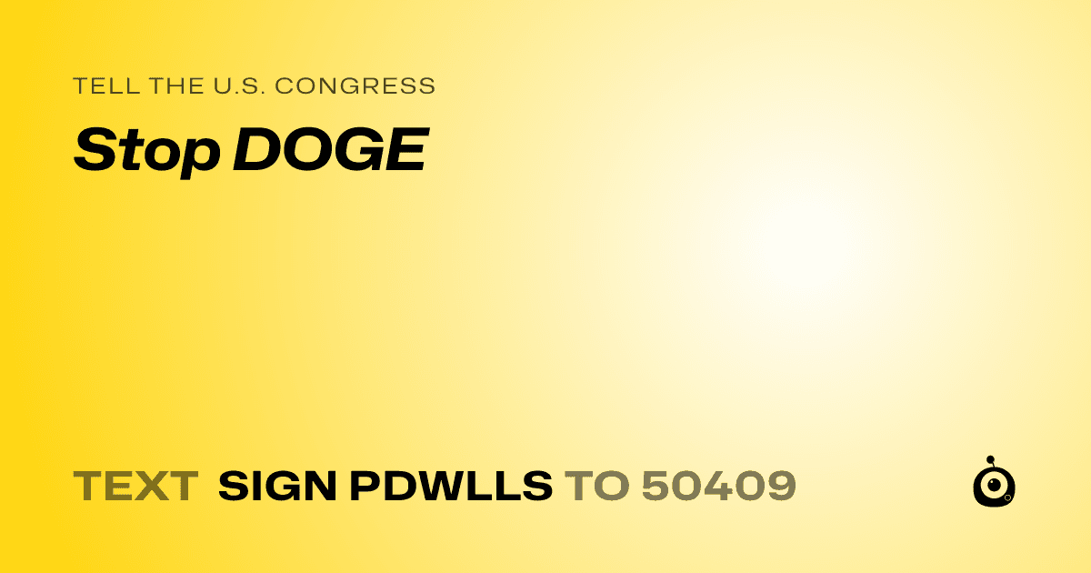 A shareable card that reads "tell the U.S. Congress: Stop DOGE" followed by "text sign PDWLLS to 50409"