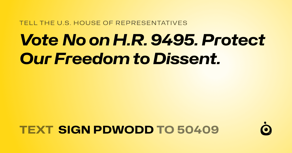 A shareable card that reads "tell the U.S. House of Representatives: Vote No on H.R. 9495. Protect Our Freedom to Dissent." followed by "text sign PDWODD to 50409"