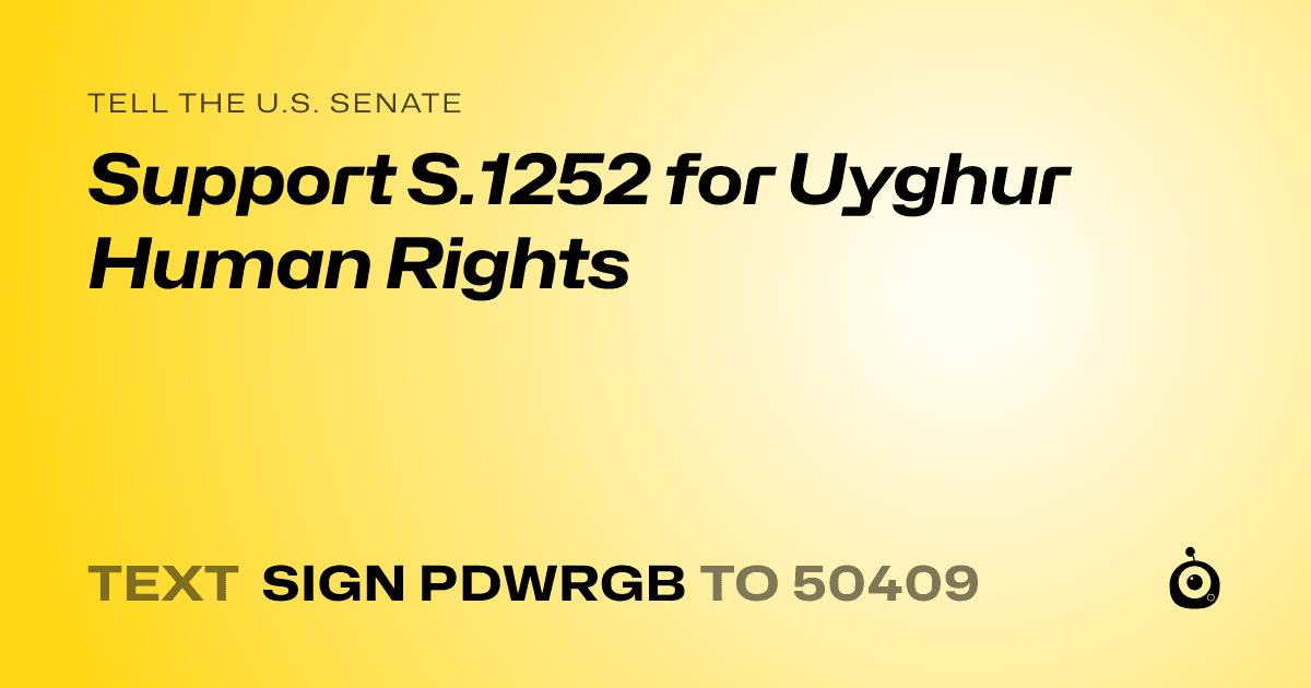 A shareable card that reads "tell the U.S. Senate: Support S.1252 for Uyghur Human Rights" followed by "text sign PDWRGB to 50409"
