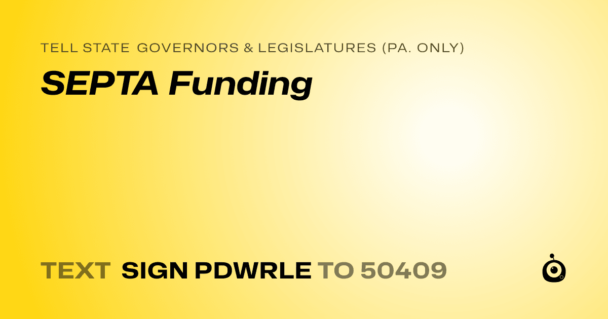 A shareable card that reads "tell State Governors & Legislatures (Pa. only): SEPTA Funding" followed by "text sign PDWRLE to 50409"