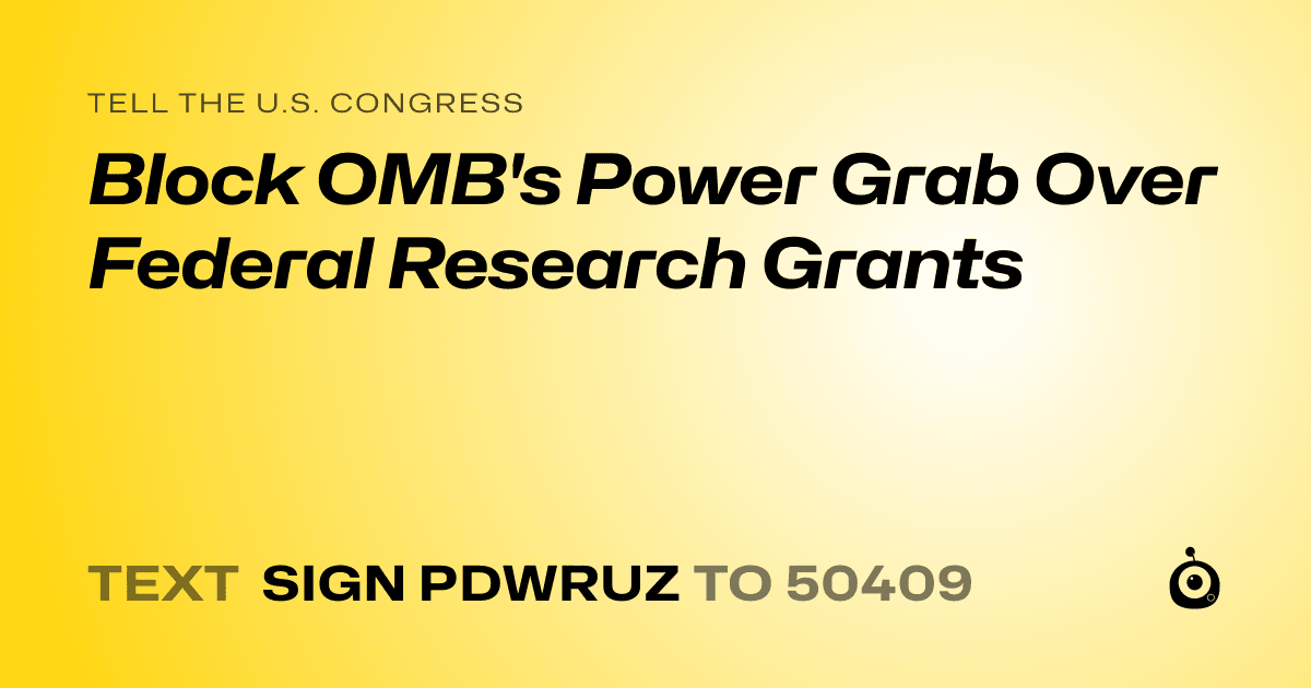 A shareable card that reads "tell the U.S. Congress: Block OMB's Power Grab Over Federal Research Grants" followed by "text sign PDWRUZ to 50409"