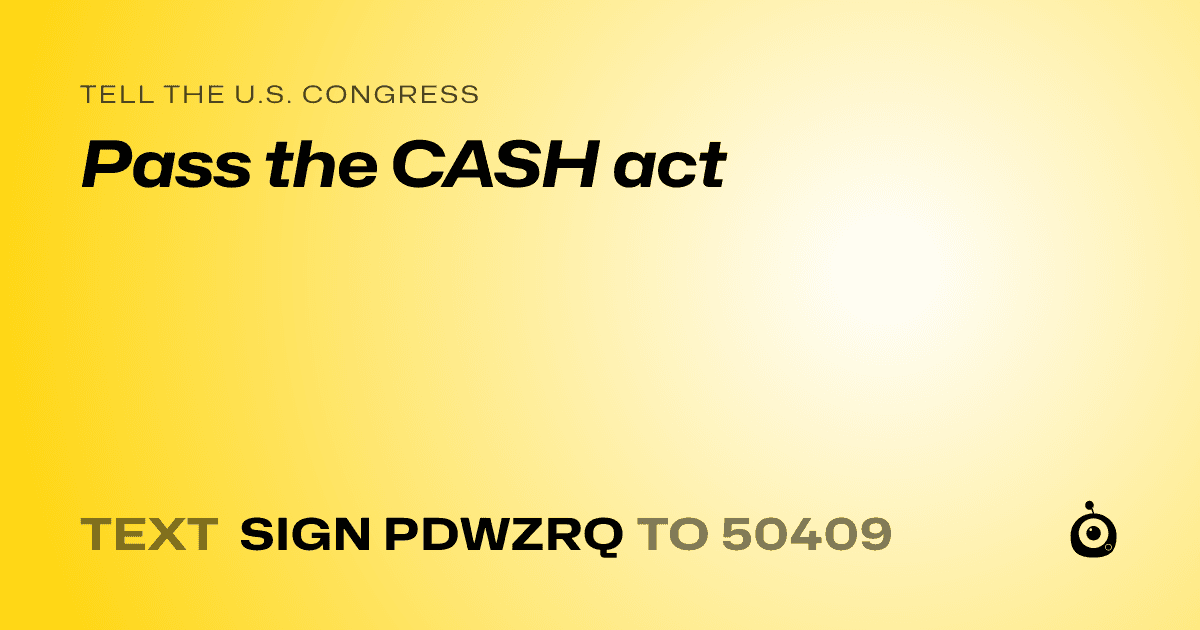 A shareable card that reads "tell the U.S. Congress: Pass the CASH act" followed by "text sign PDWZRQ to 50409"
