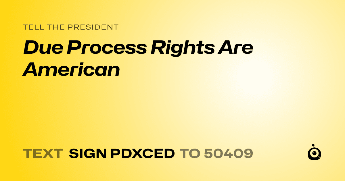 A shareable card that reads "tell the President: Due Process Rights Are American" followed by "text sign PDXCED to 50409"
