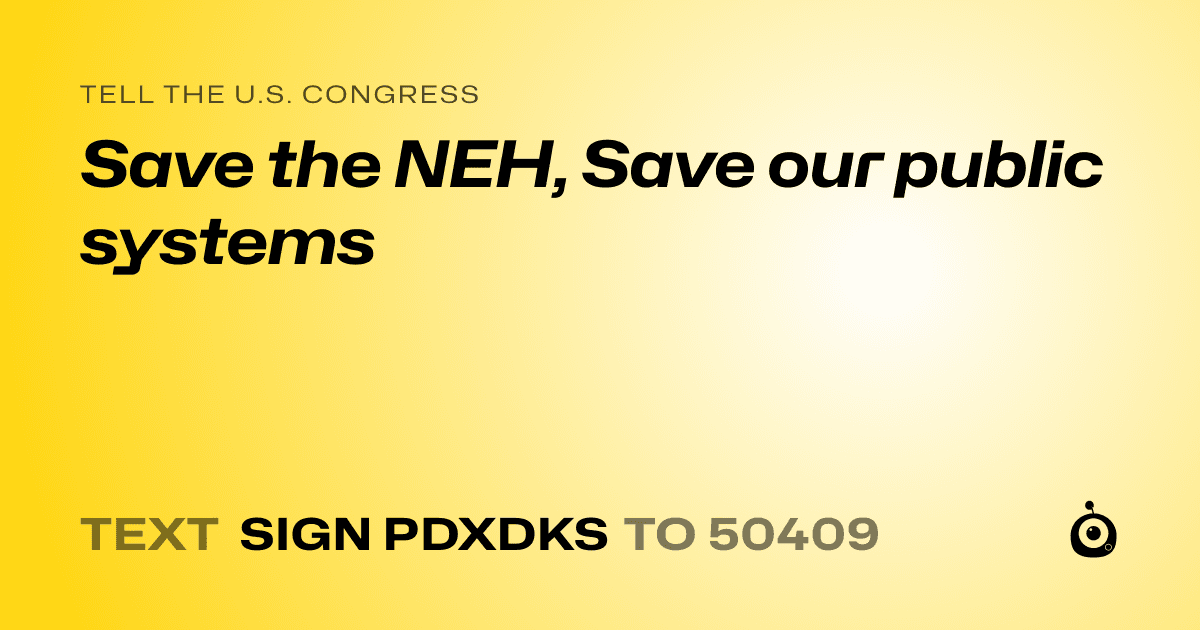 A shareable card that reads "tell the U.S. Congress: Save the NEH, Save our public systems" followed by "text sign PDXDKS to 50409"